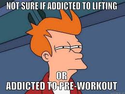 Addicted to pre workout meme