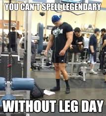 Can't Spell Legendary Without Leg Day Meme