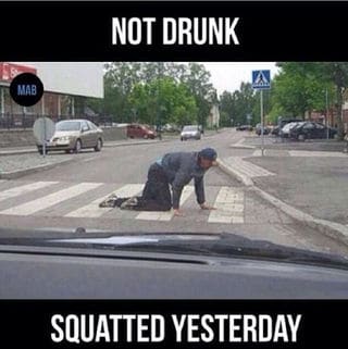 Not Drunk Squatted Yesterday Meme Not Drunk Squatted Yesterday Meme