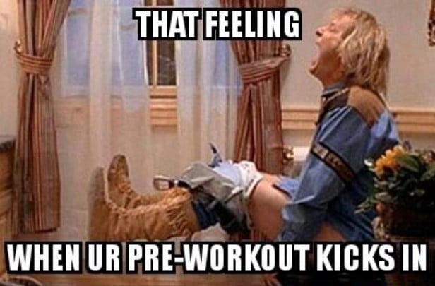 When Your Pre-Workout Kicks in